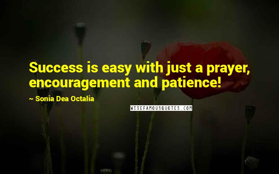 Sonia Dea Octalia Quotes: Success is easy with just a prayer, encouragement and patience!