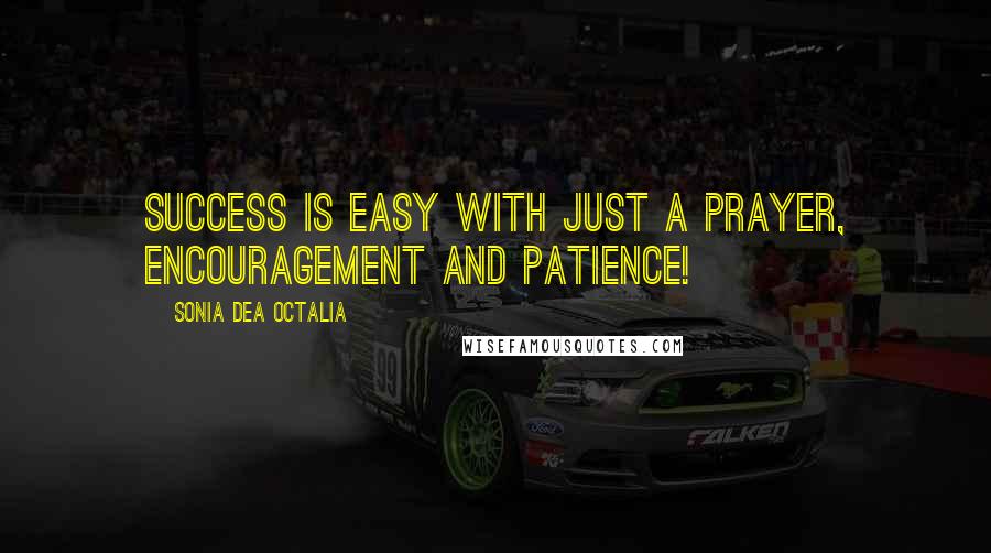 Sonia Dea Octalia Quotes: Success is easy with just a prayer, encouragement and patience!