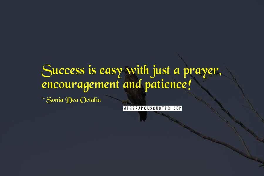 Sonia Dea Octalia Quotes: Success is easy with just a prayer, encouragement and patience!