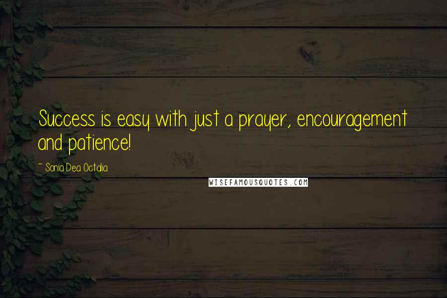 Sonia Dea Octalia Quotes: Success is easy with just a prayer, encouragement and patience!