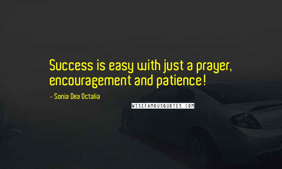 Sonia Dea Octalia Quotes: Success is easy with just a prayer, encouragement and patience!