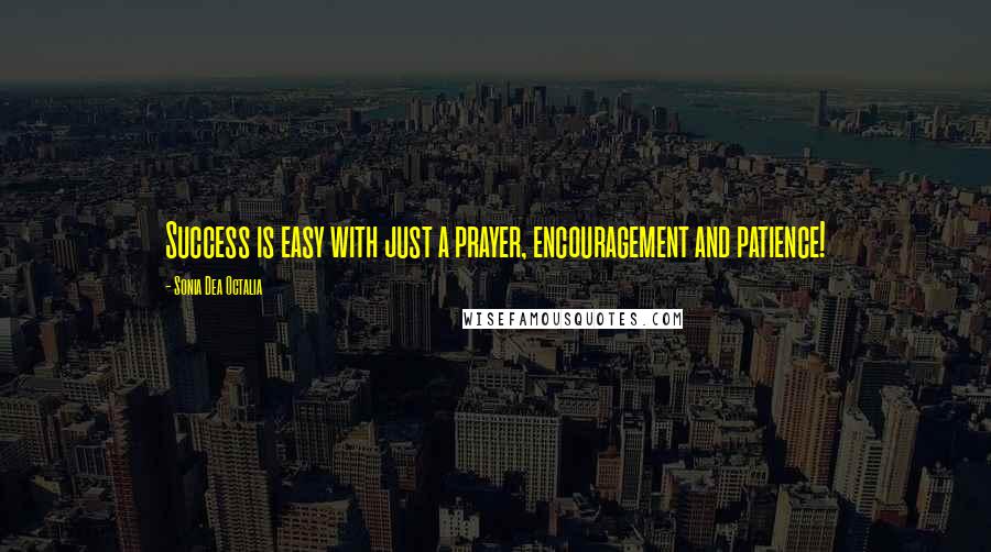 Sonia Dea Octalia Quotes: Success is easy with just a prayer, encouragement and patience!