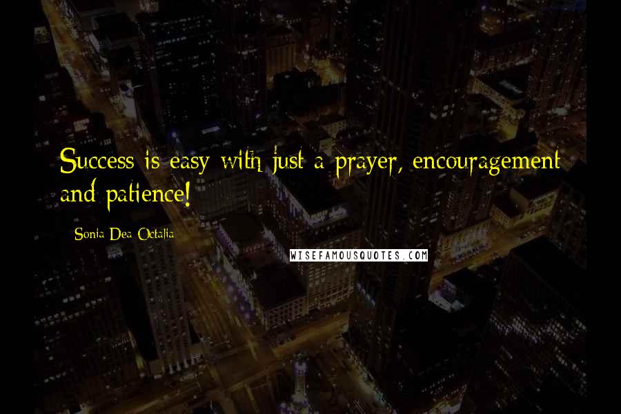 Sonia Dea Octalia Quotes: Success is easy with just a prayer, encouragement and patience!