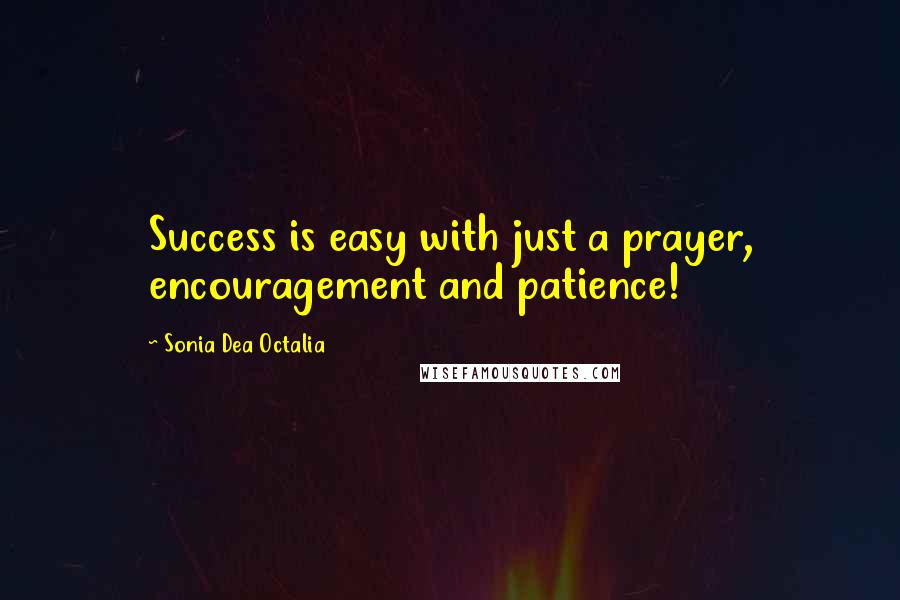 Sonia Dea Octalia Quotes: Success is easy with just a prayer, encouragement and patience!