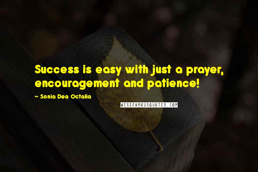 Sonia Dea Octalia Quotes: Success is easy with just a prayer, encouragement and patience!