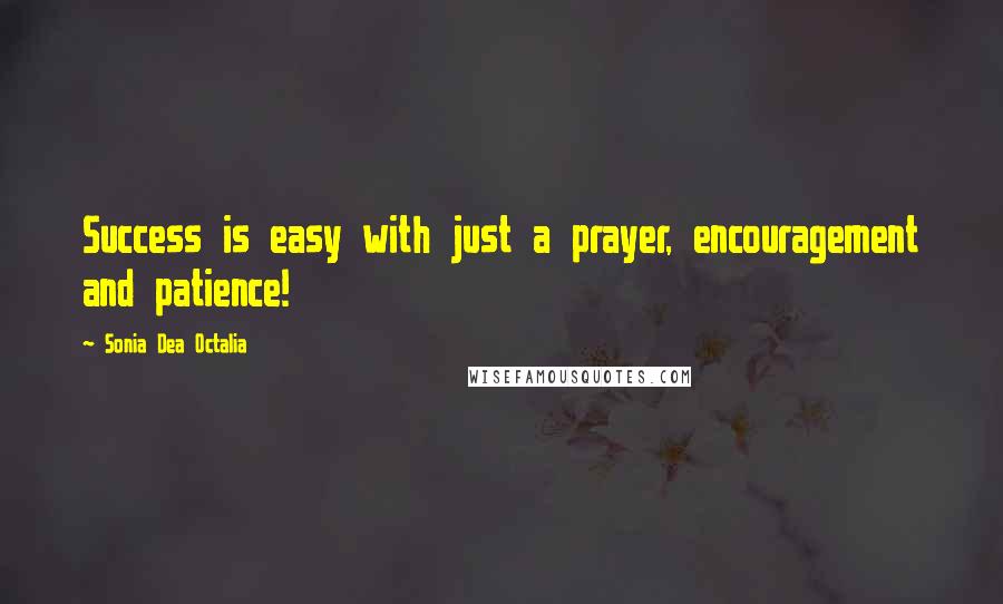 Sonia Dea Octalia Quotes: Success is easy with just a prayer, encouragement and patience!