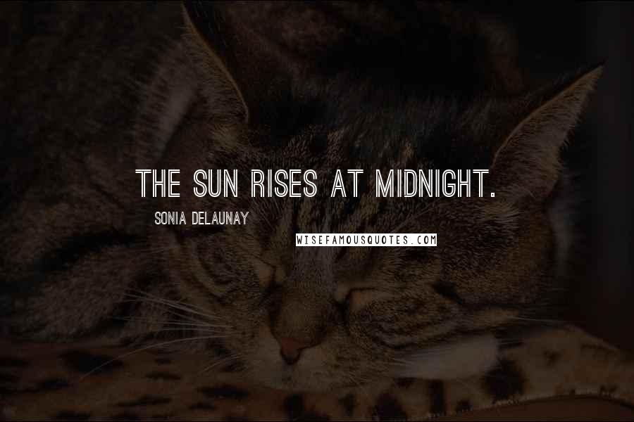 Sonia Delaunay Quotes: The sun rises at midnight.