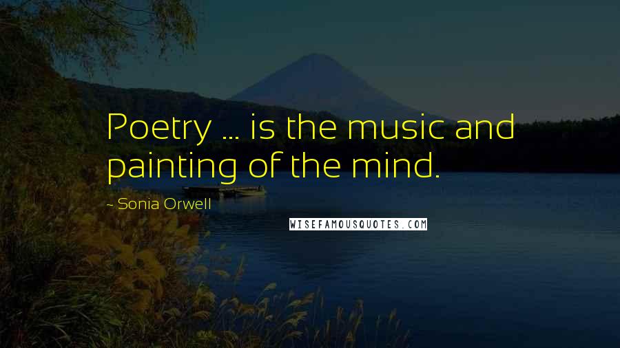 Sonia Orwell Quotes: Poetry ... is the music and painting of the mind.