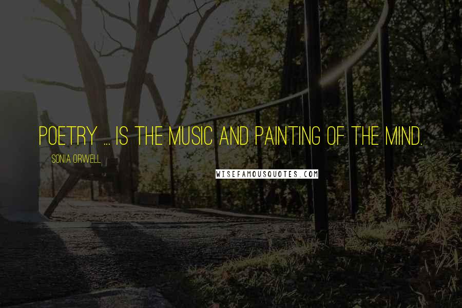 Sonia Orwell Quotes: Poetry ... is the music and painting of the mind.