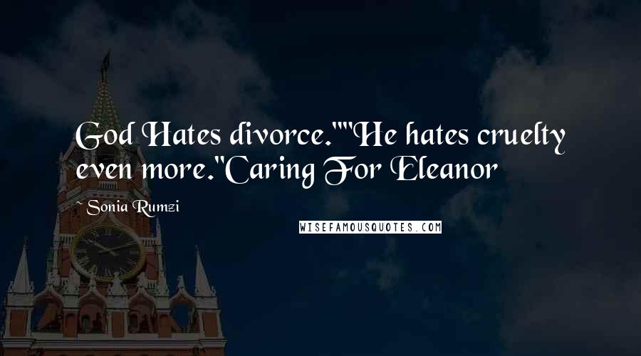 Sonia Rumzi Quotes: God Hates divorce.""He hates cruelty even more."Caring For Eleanor