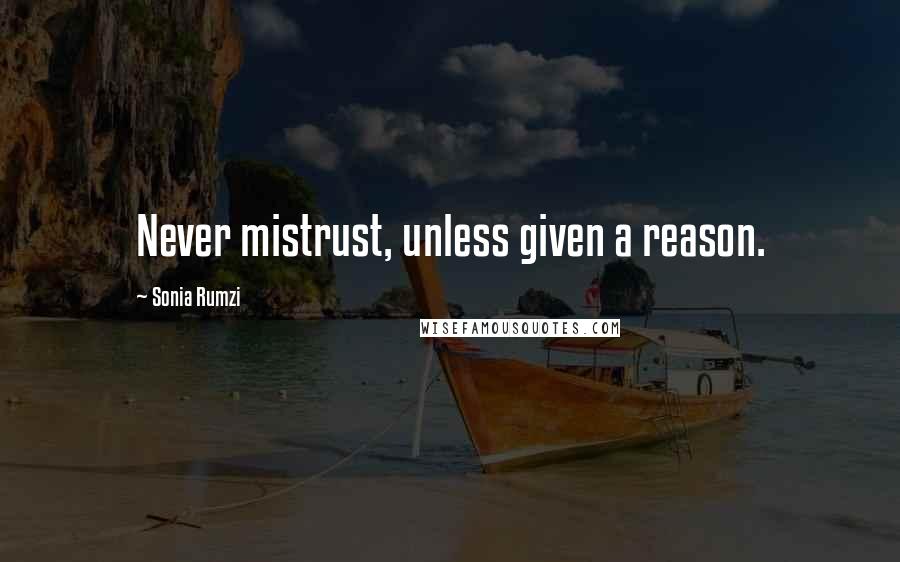 Sonia Rumzi Quotes: Never mistrust, unless given a reason.