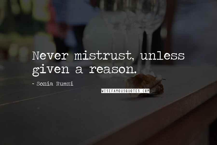 Sonia Rumzi Quotes: Never mistrust, unless given a reason.