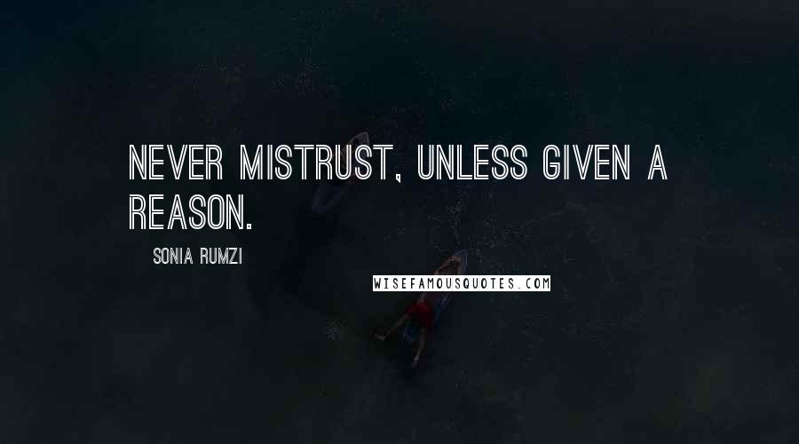 Sonia Rumzi Quotes: Never mistrust, unless given a reason.