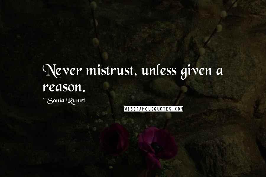 Sonia Rumzi Quotes: Never mistrust, unless given a reason.