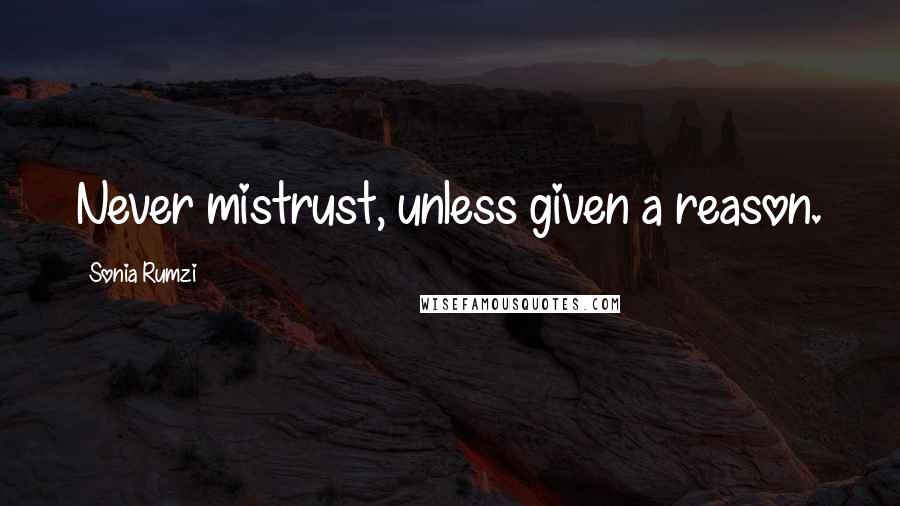 Sonia Rumzi Quotes: Never mistrust, unless given a reason.