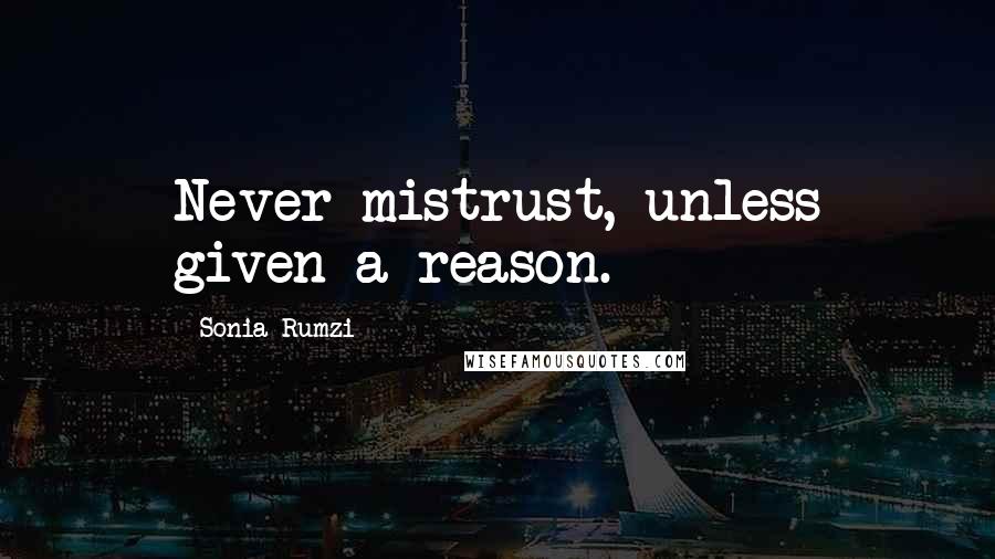 Sonia Rumzi Quotes: Never mistrust, unless given a reason.