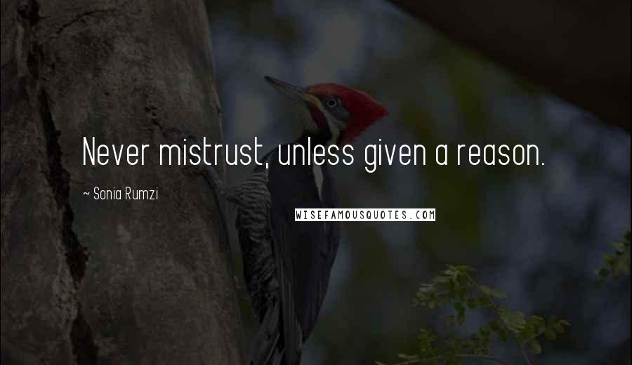 Sonia Rumzi Quotes: Never mistrust, unless given a reason.