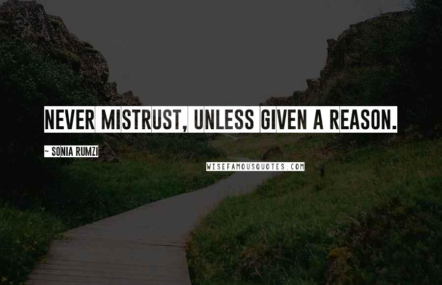 Sonia Rumzi Quotes: Never mistrust, unless given a reason.