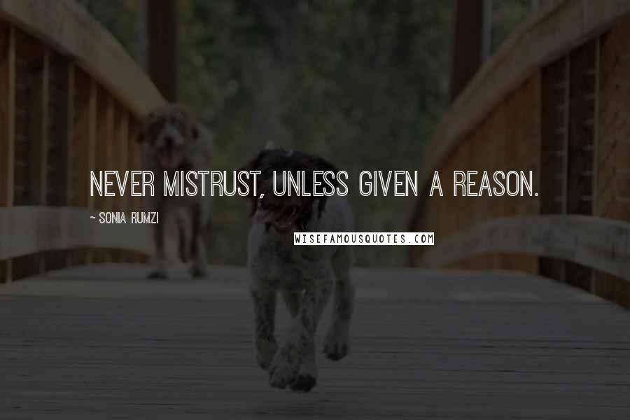 Sonia Rumzi Quotes: Never mistrust, unless given a reason.