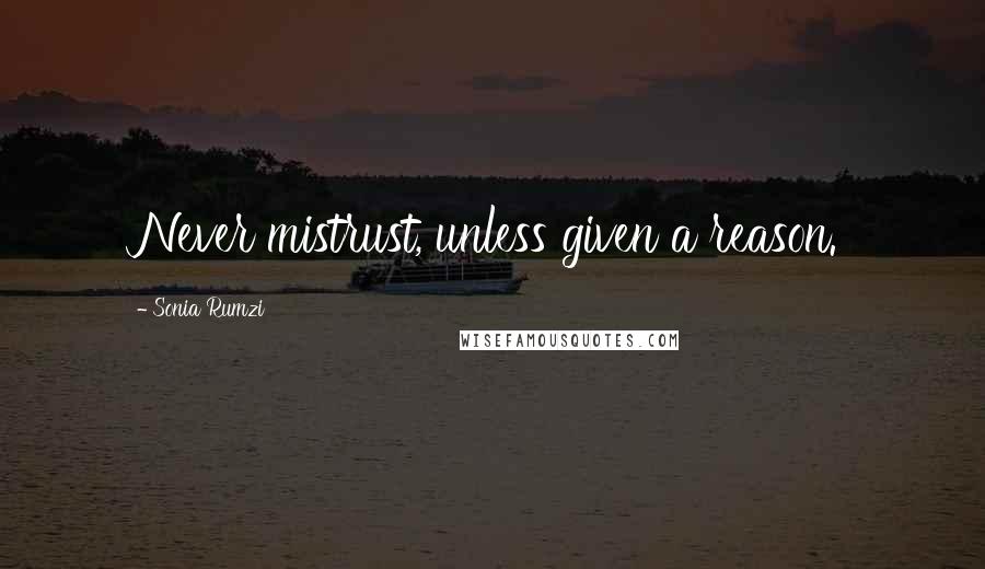 Sonia Rumzi Quotes: Never mistrust, unless given a reason.