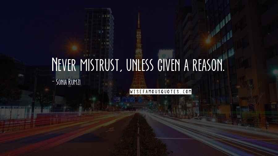 Sonia Rumzi Quotes: Never mistrust, unless given a reason.