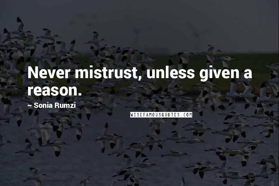 Sonia Rumzi Quotes: Never mistrust, unless given a reason.