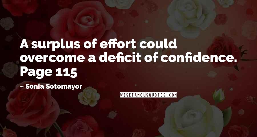 Sonia Sotomayor Quotes: A surplus of effort could overcome a deficit of confidence. Page 115