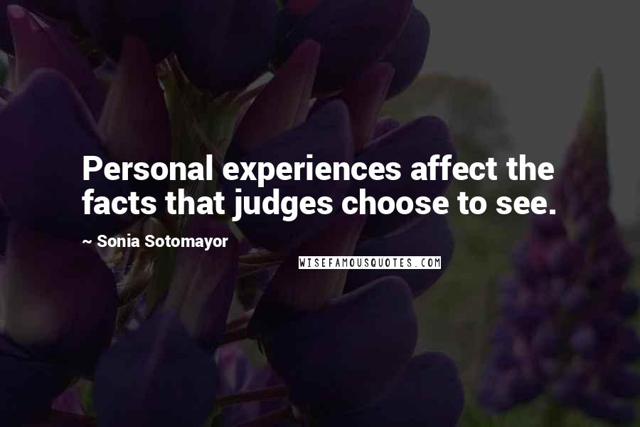 Sonia Sotomayor Quotes: Personal experiences affect the facts that judges choose to see.