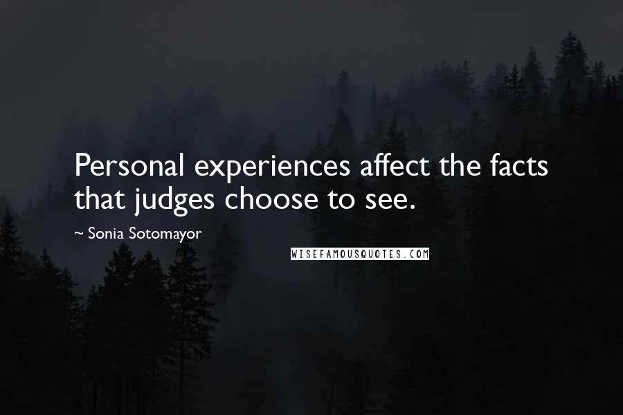 Sonia Sotomayor Quotes: Personal experiences affect the facts that judges choose to see.