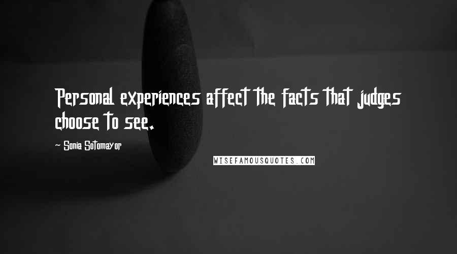 Sonia Sotomayor Quotes: Personal experiences affect the facts that judges choose to see.