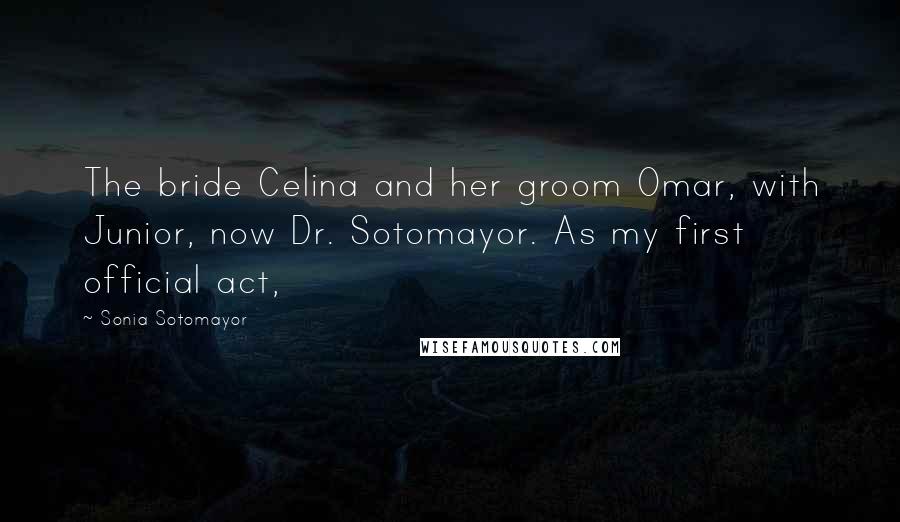 Sonia Sotomayor Quotes: The bride Celina and her groom Omar, with Junior, now Dr. Sotomayor. As my first official act,