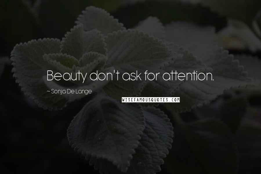 Sonja De Lange Quotes: Beauty don't ask for attention.