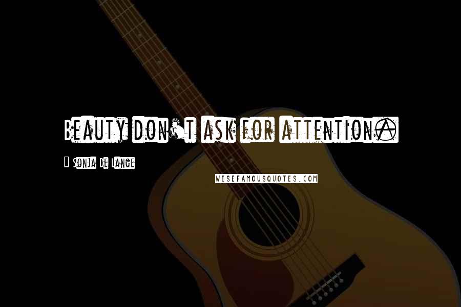 Sonja De Lange Quotes: Beauty don't ask for attention.