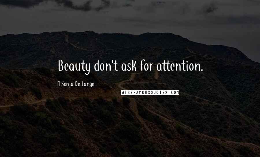 Sonja De Lange Quotes: Beauty don't ask for attention.