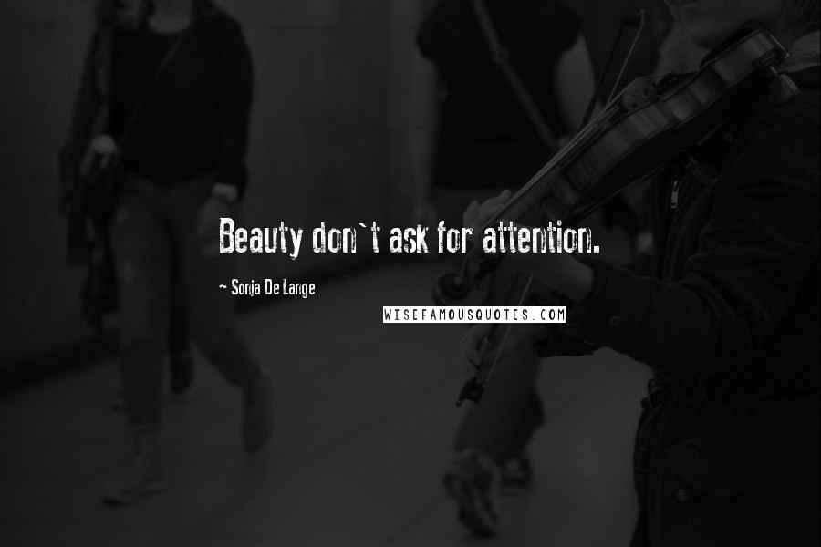 Sonja De Lange Quotes: Beauty don't ask for attention.