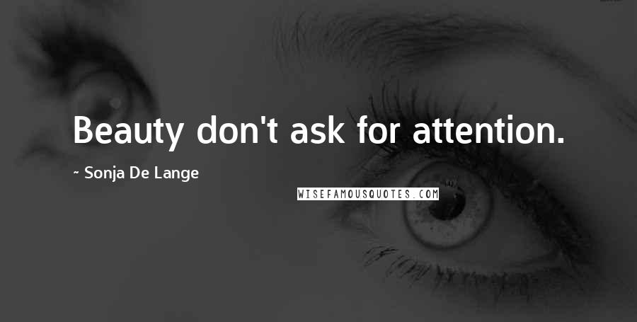 Sonja De Lange Quotes: Beauty don't ask for attention.