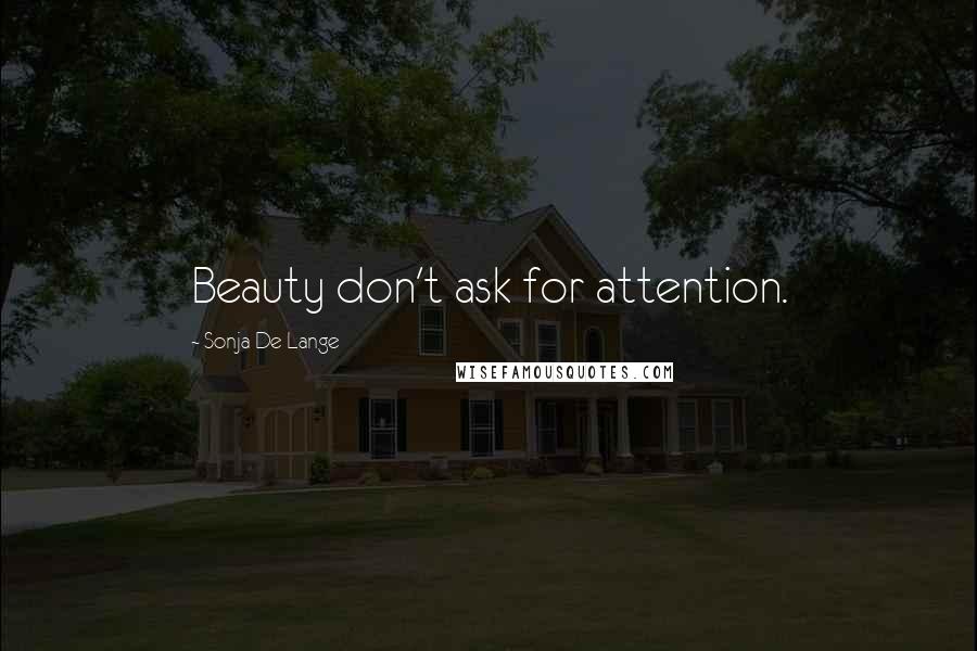 Sonja De Lange Quotes: Beauty don't ask for attention.