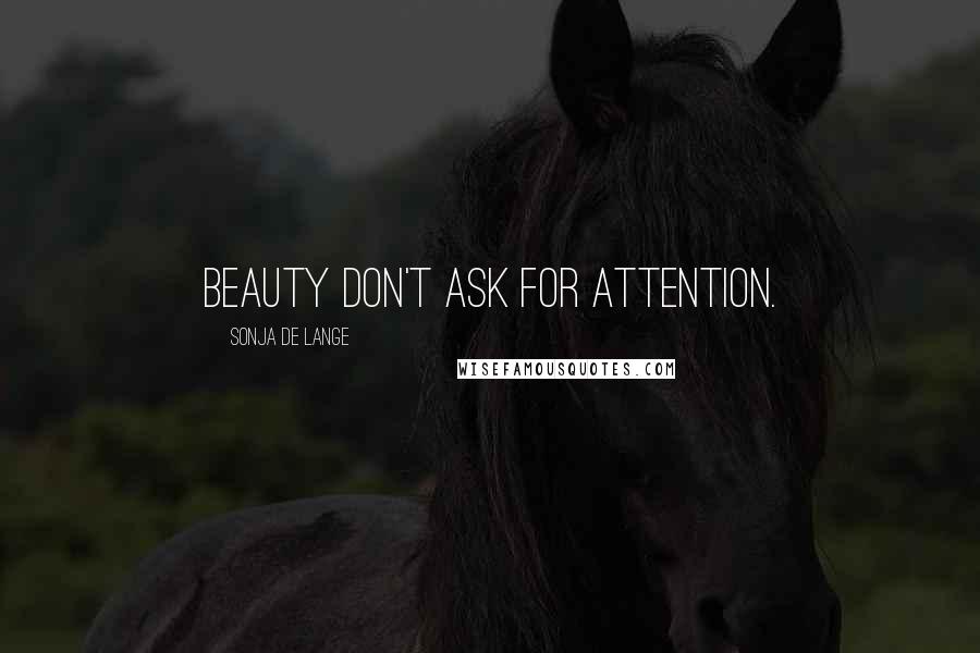 Sonja De Lange Quotes: Beauty don't ask for attention.