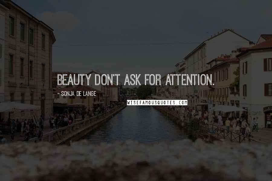 Sonja De Lange Quotes: Beauty don't ask for attention.