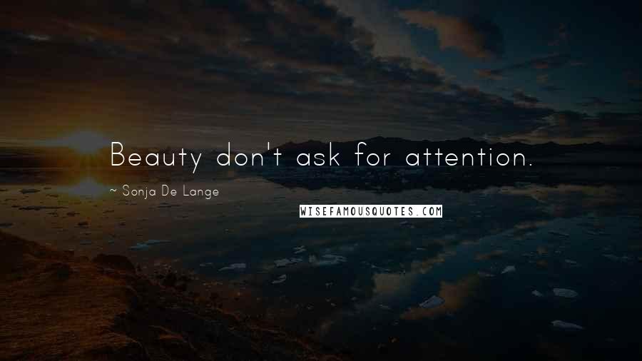 Sonja De Lange Quotes: Beauty don't ask for attention.
