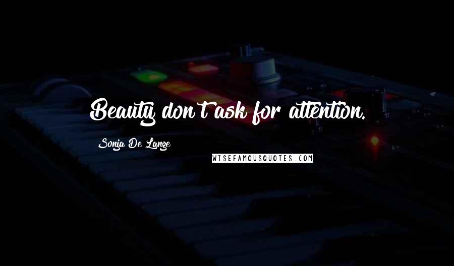 Sonja De Lange Quotes: Beauty don't ask for attention.