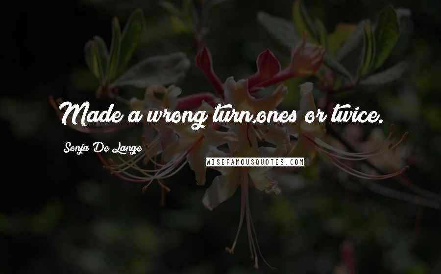 Sonja De Lange Quotes: Made a wrong turn.ones or twice.