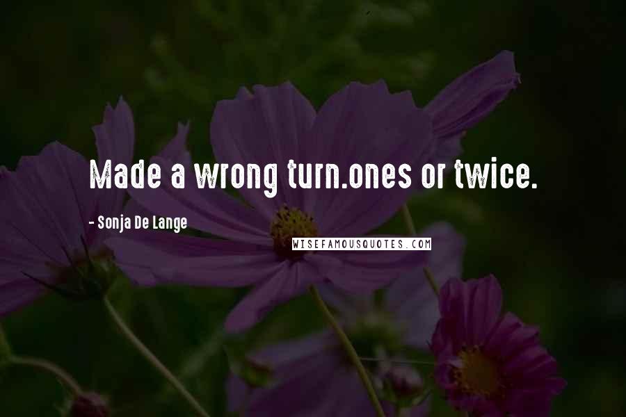 Sonja De Lange Quotes: Made a wrong turn.ones or twice.