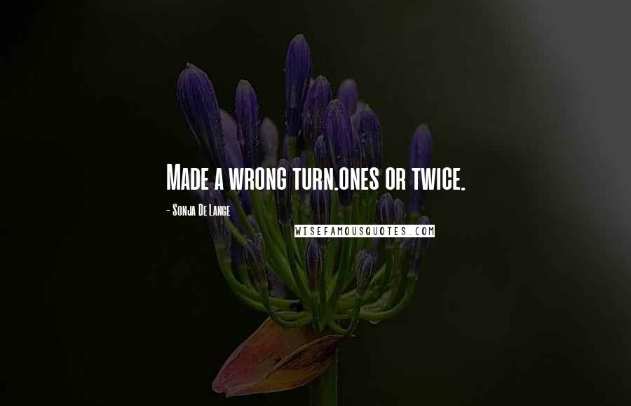 Sonja De Lange Quotes: Made a wrong turn.ones or twice.