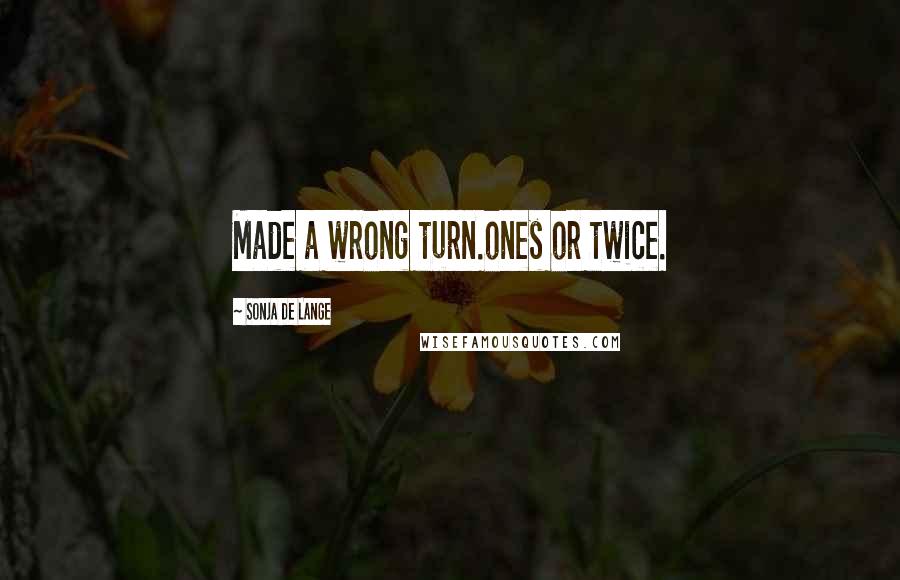 Sonja De Lange Quotes: Made a wrong turn.ones or twice.