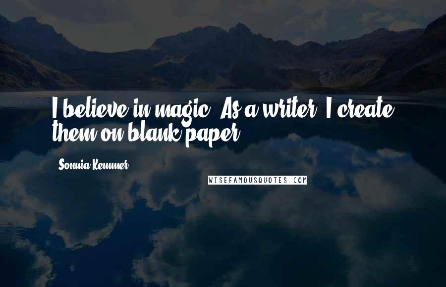 Sonnia Kemmer Quotes: I believe in magic. As a writer, I create them on blank paper.