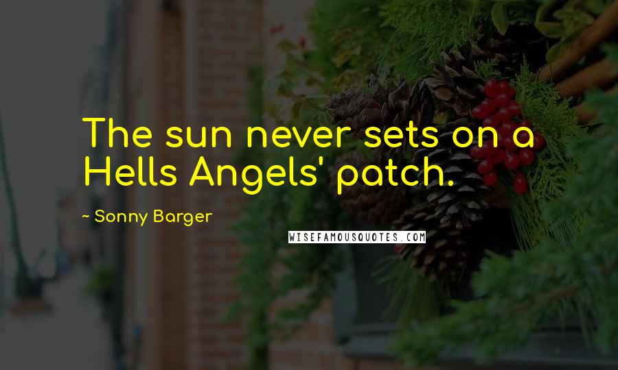 Sonny Barger Quotes: The sun never sets on a Hells Angels' patch.