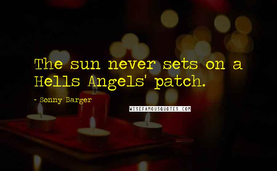Sonny Barger Quotes: The sun never sets on a Hells Angels' patch.