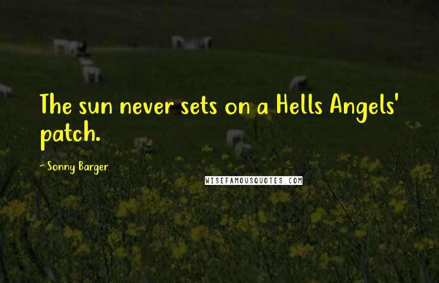 Sonny Barger Quotes: The sun never sets on a Hells Angels' patch.