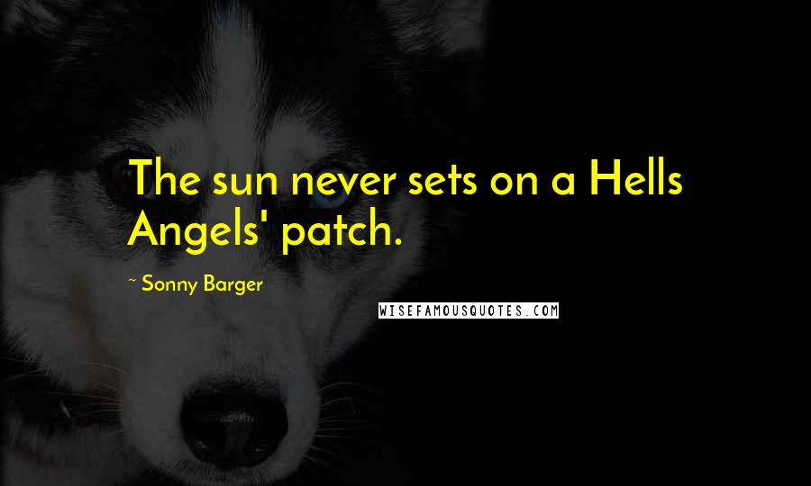 Sonny Barger Quotes: The sun never sets on a Hells Angels' patch.